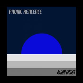 Aaron Griggs - Phonic Reticence (2018) Album Info