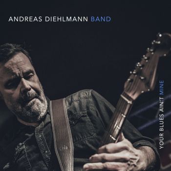 Andreas Diehlmann Band - Your Blues Ain't Mine (2018) Album Info