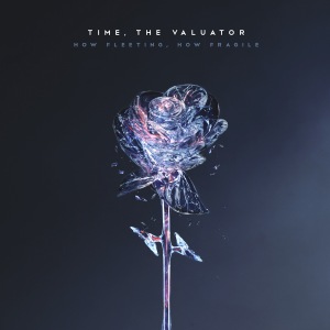 Time, The Valuator - How Fleeting, How Fragile (2018) Album Info