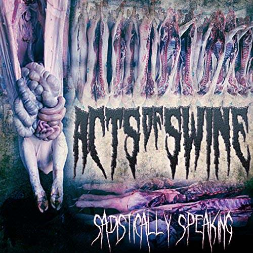 Acts of Swine - Sadistically Speaking (2018) Album Info