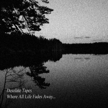 Desolate Tapes - Where All Life Fades Away... (2018)