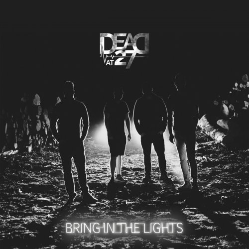 Dead At 27 - Bring In The Lights (2018) Album Info