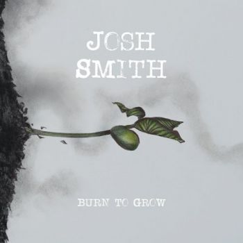 Josh Smith - Burn To Grow (2018) Album Info