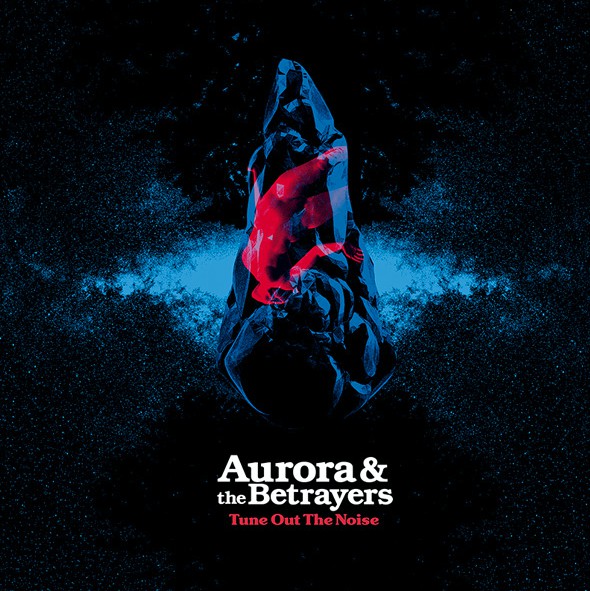 Aurora And The Betrayers - Tune Out The Noise (2018) Album Info