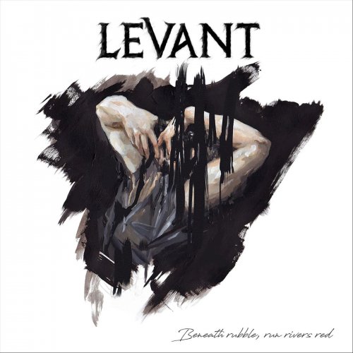 Levant - Beneath Rubble, Run Rivers Red (2018) Album Info