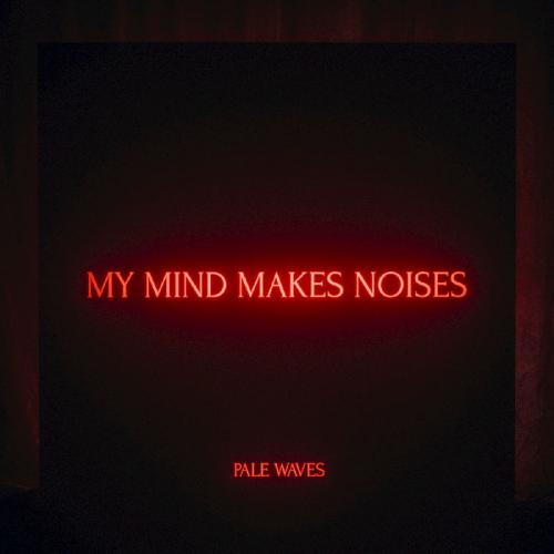 Pale Waves - My Mind Makes Noises (2018) Album Info