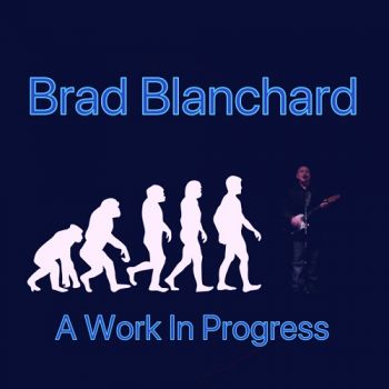 Brad Blanchard - A Work In Progress (2018) Album Info