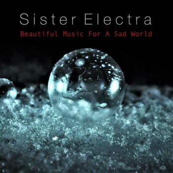 Sister Electra - Beautiful Music For A Sad World (2018) Album Info