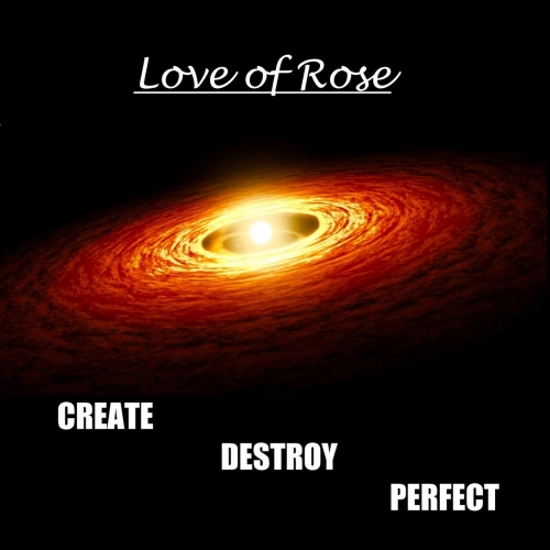 Love of Rose - Create Destroy Perfect (2018)