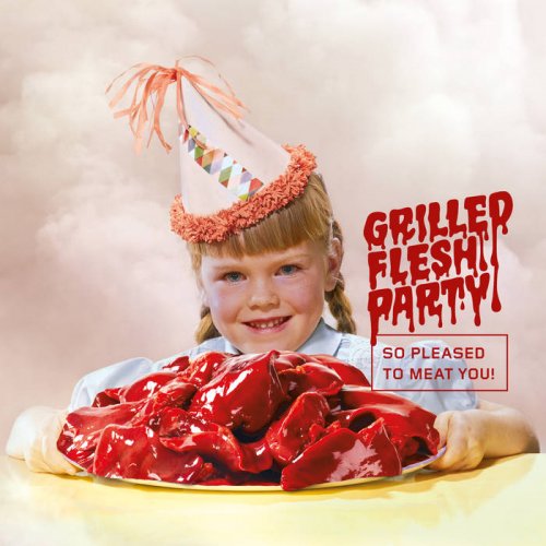 Grilled Flesh Party - SO PLEASED TO MEAT YOU! (2018) Album Info
