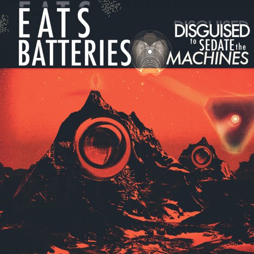 Eats Batteries - Disguised To Sedate The Machines (2018)