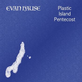 Evan Hause - Plastic Island Pentecost (2018)